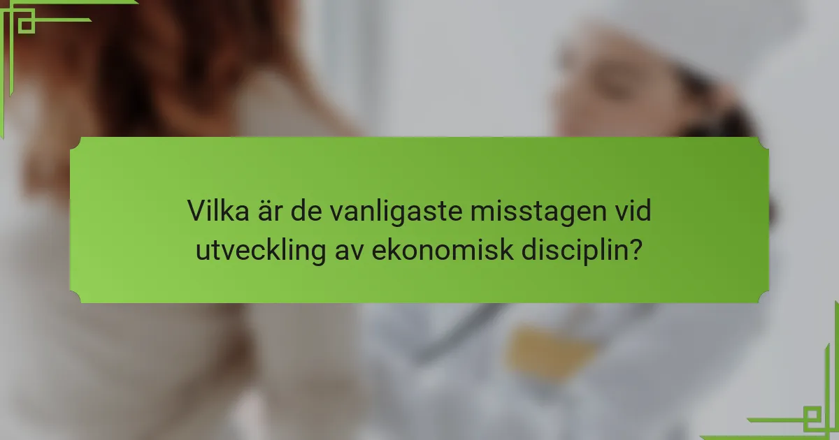 Vilka är de vanligaste misstagen vid utveckling av ekonomisk disciplin?