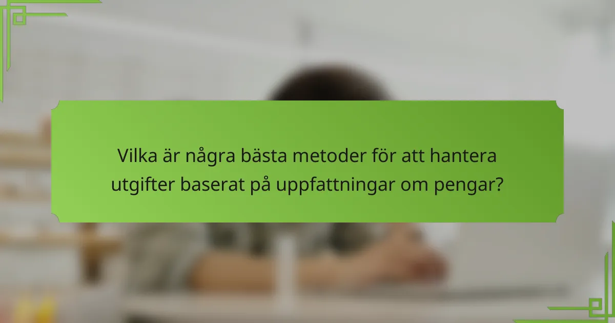 Vilka är några bästa metoder för att hantera utgifter baserat på uppfattningar om pengar?
