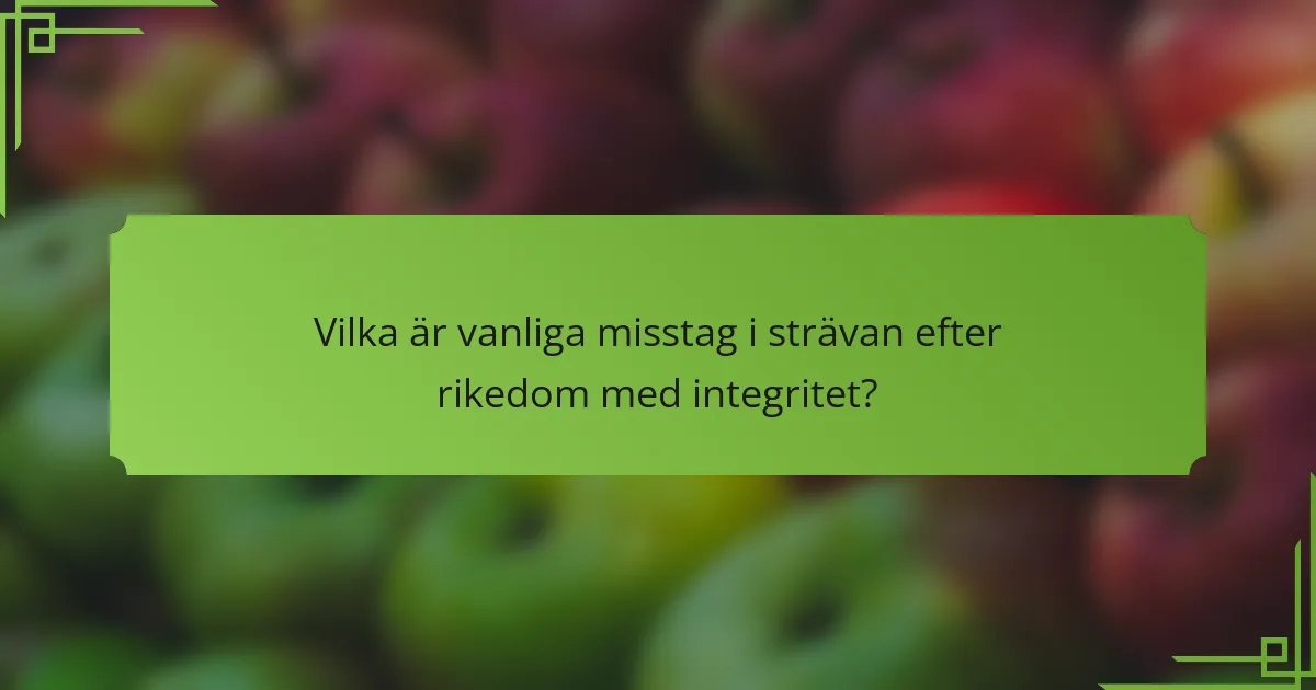 Vilka är vanliga misstag i strävan efter rikedom med integritet?