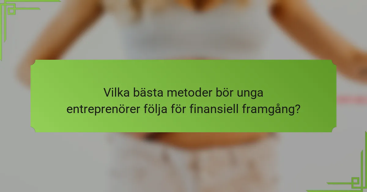 Vilka bästa metoder bör unga entreprenörer följa för finansiell framgång?