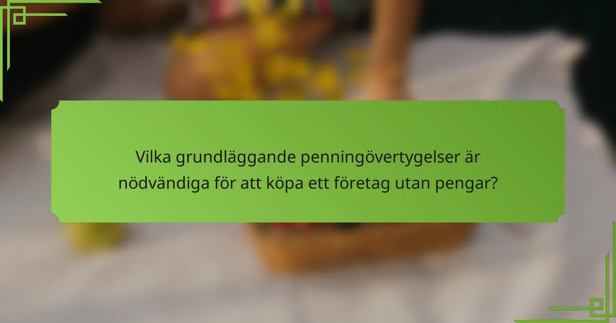 Vilka grundläggande penningövertygelser är nödvändiga för att köpa ett företag utan pengar?