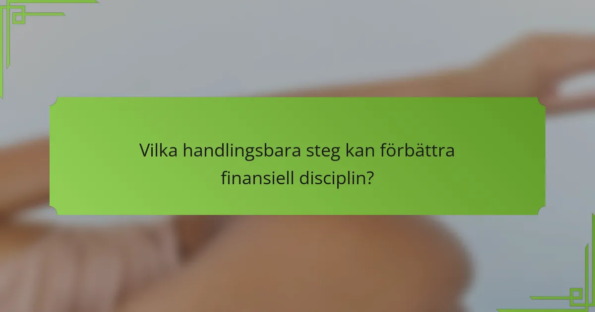 Vilka handlingsbara steg kan förbättra finansiell disciplin?