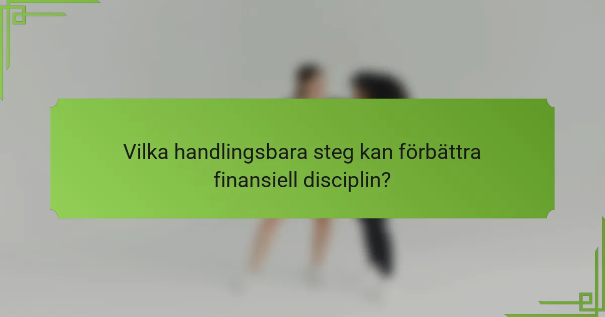Vilka handlingsbara steg kan förbättra finansiell disciplin?
