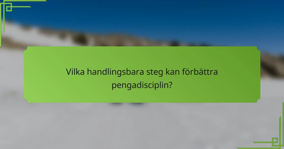 Vilka handlingsbara steg kan förbättra pengadisciplin?