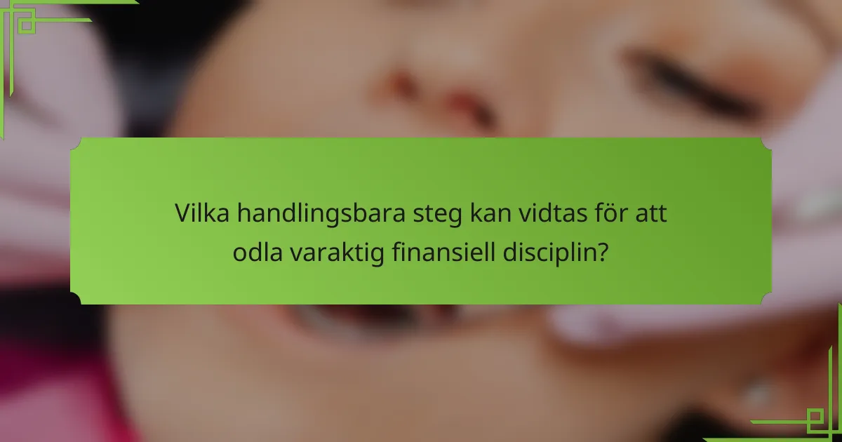 Vilka handlingsbara steg kan vidtas för att odla varaktig finansiell disciplin?