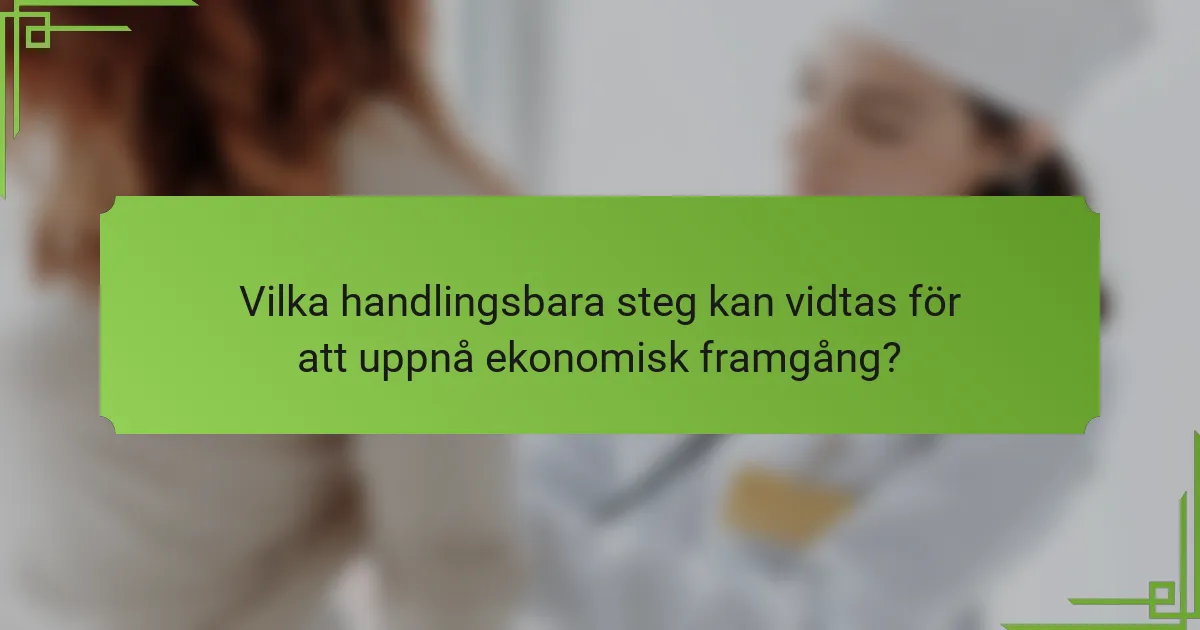 Vilka handlingsbara steg kan vidtas för att uppnå ekonomisk framgång?