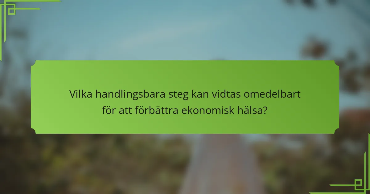 Vilka handlingsbara steg kan vidtas omedelbart för att förbättra ekonomisk hälsa?