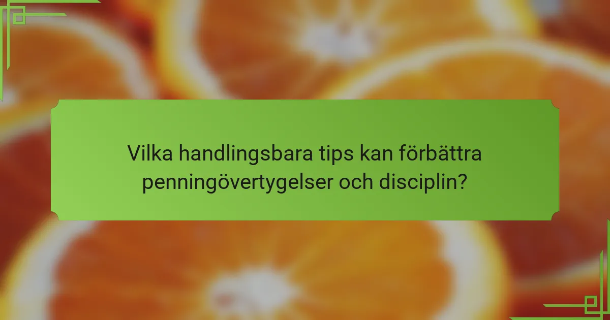 Vilka handlingsbara tips kan förbättra penningövertygelser och disciplin?