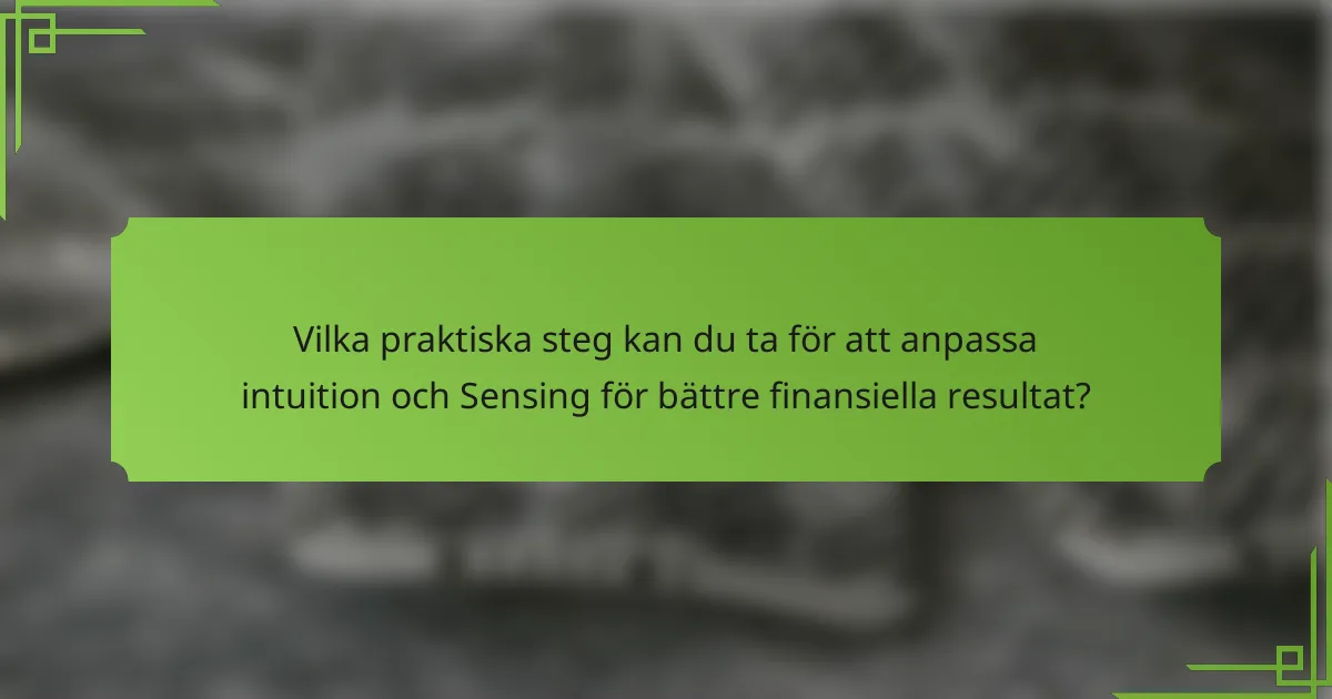 Vilka praktiska steg kan du ta för att anpassa intuition och Sensing för bättre finansiella resultat?