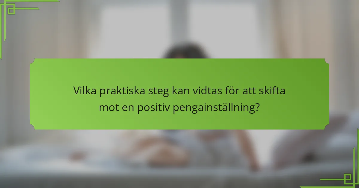 Vilka praktiska steg kan vidtas för att skifta mot en positiv pengainställning?