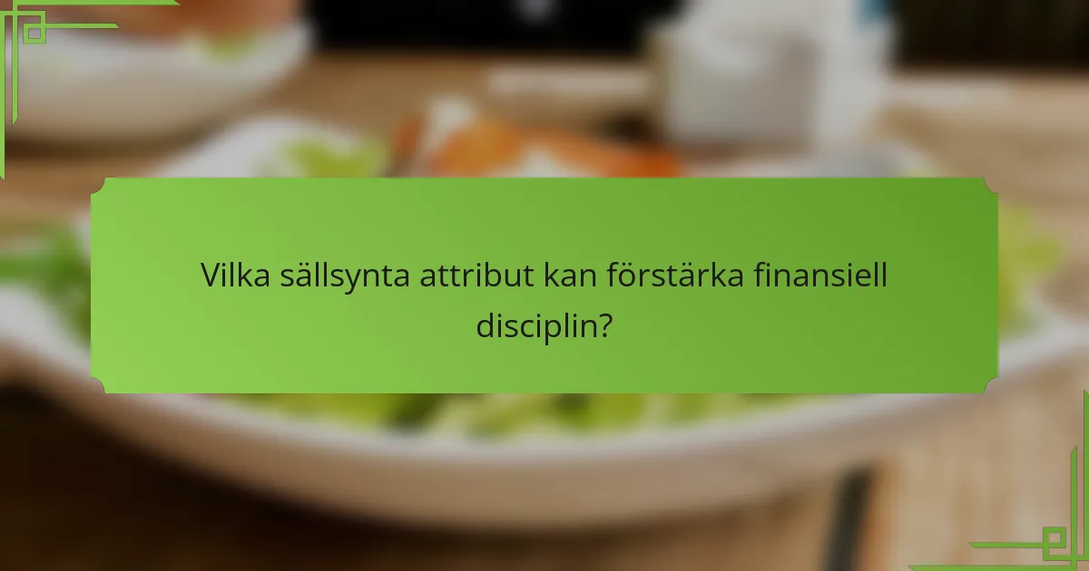 Vilka sällsynta attribut kan förstärka finansiell disciplin?