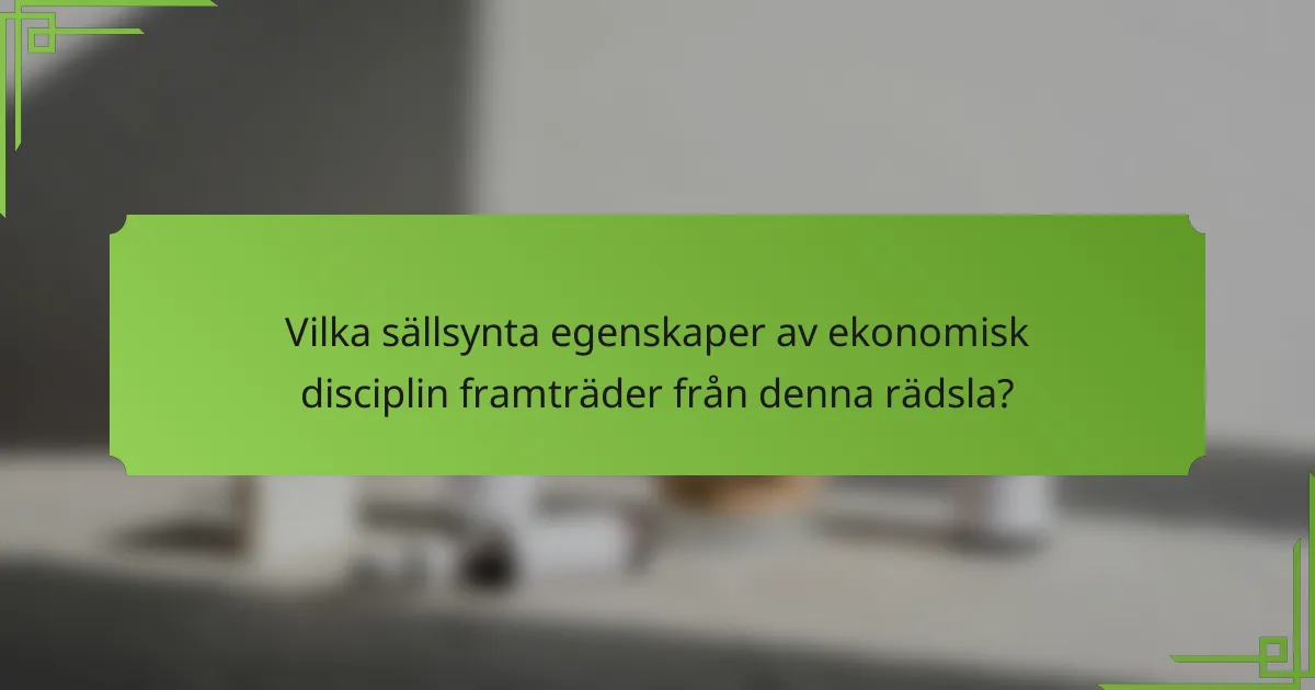 Vilka sällsynta egenskaper av ekonomisk disciplin framträder från denna rädsla?
