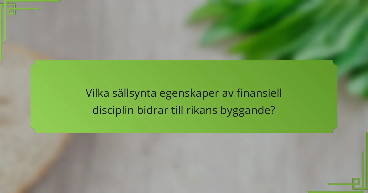 Vilka sällsynta egenskaper av finansiell disciplin bidrar till rikans byggande?
