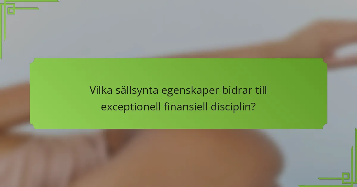 Vilka sällsynta egenskaper bidrar till exceptionell finansiell disciplin?