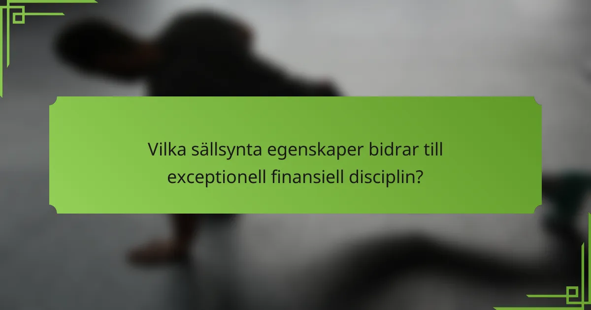 Vilka sällsynta egenskaper bidrar till exceptionell finansiell disciplin?