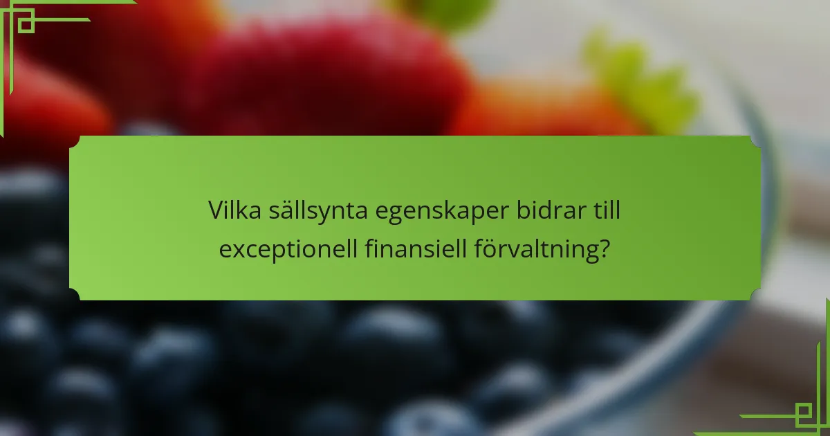 Vilka sällsynta egenskaper bidrar till exceptionell finansiell förvaltning?