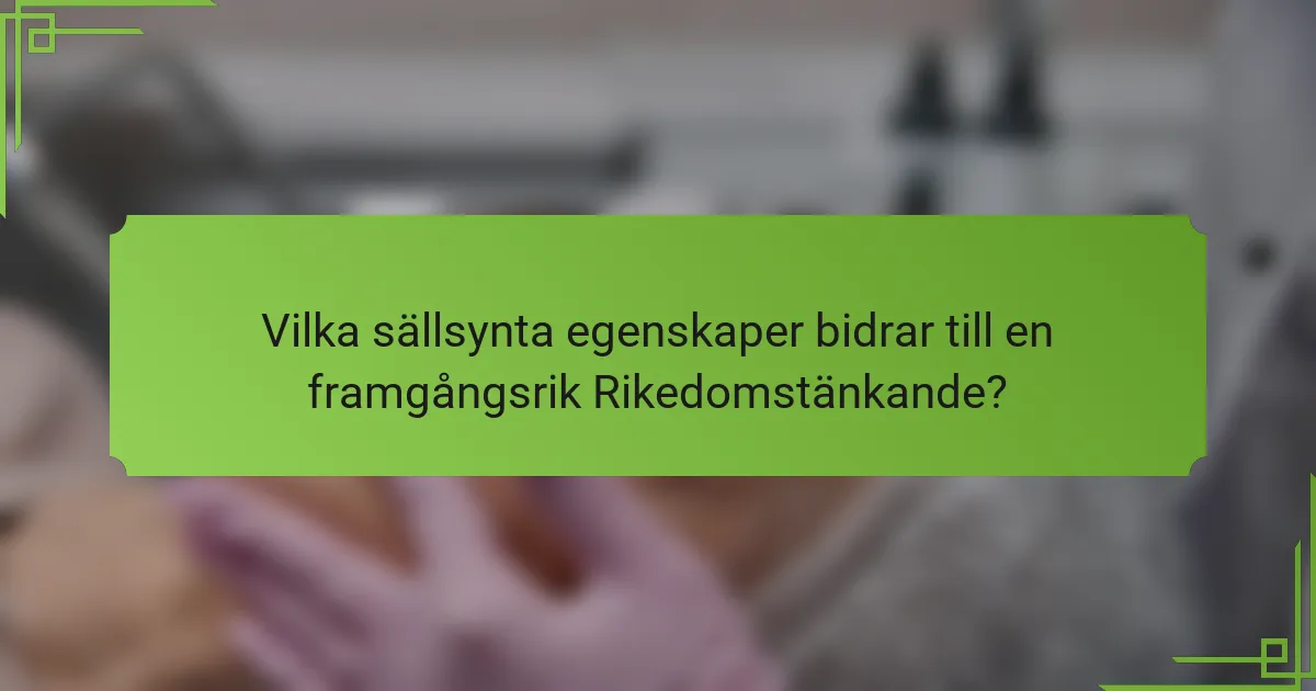 Vilka sällsynta egenskaper bidrar till en framgångsrik Rikedomstänkande?