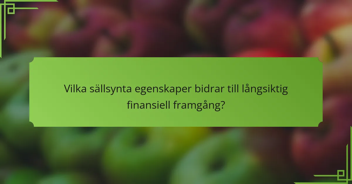 Vilka sällsynta egenskaper bidrar till långsiktig finansiell framgång?