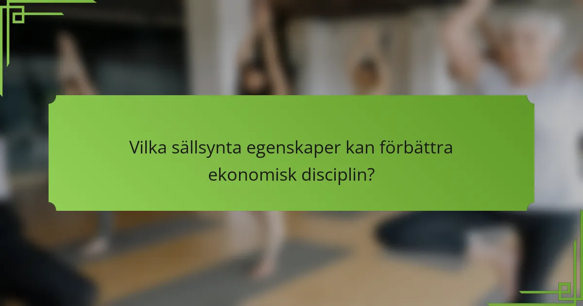Vilka sällsynta egenskaper kan förbättra ekonomisk disciplin?