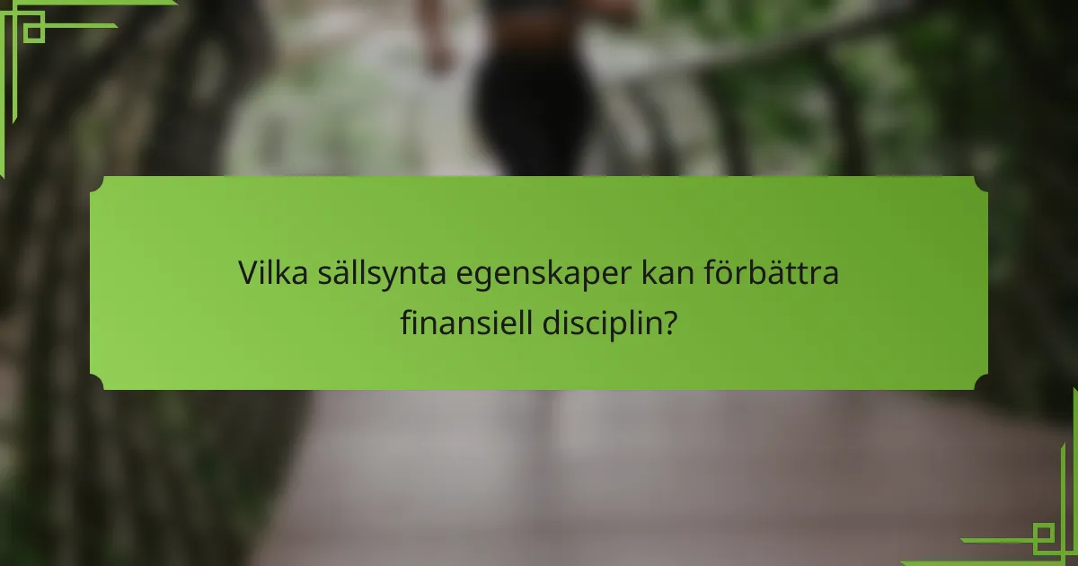 Vilka sällsynta egenskaper kan förbättra finansiell disciplin?