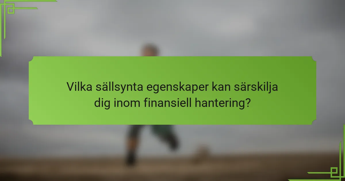 Vilka sällsynta egenskaper kan särskilja dig inom finansiell hantering?
