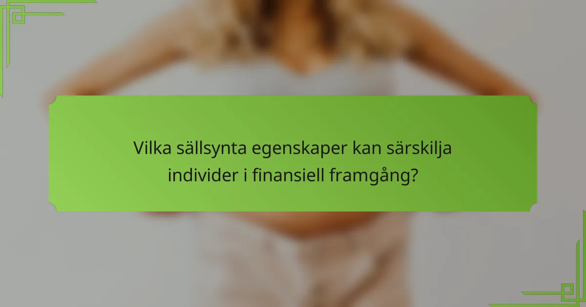 Vilka sällsynta egenskaper kan särskilja individer i finansiell framgång?