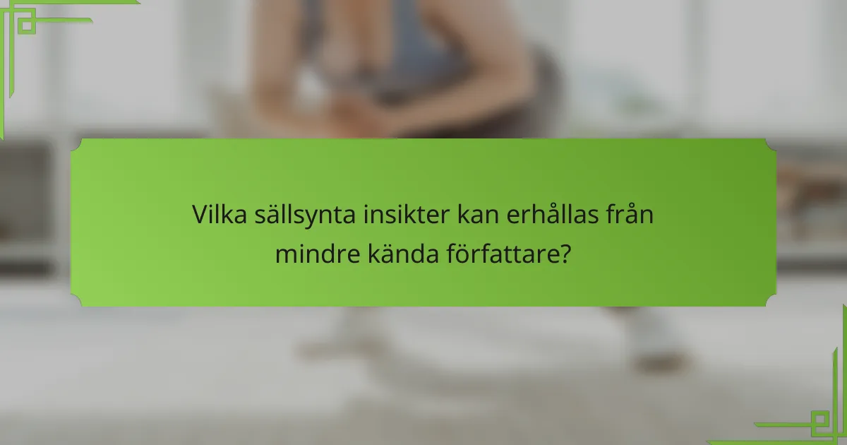 Vilka sällsynta insikter kan erhållas från mindre kända författare?
