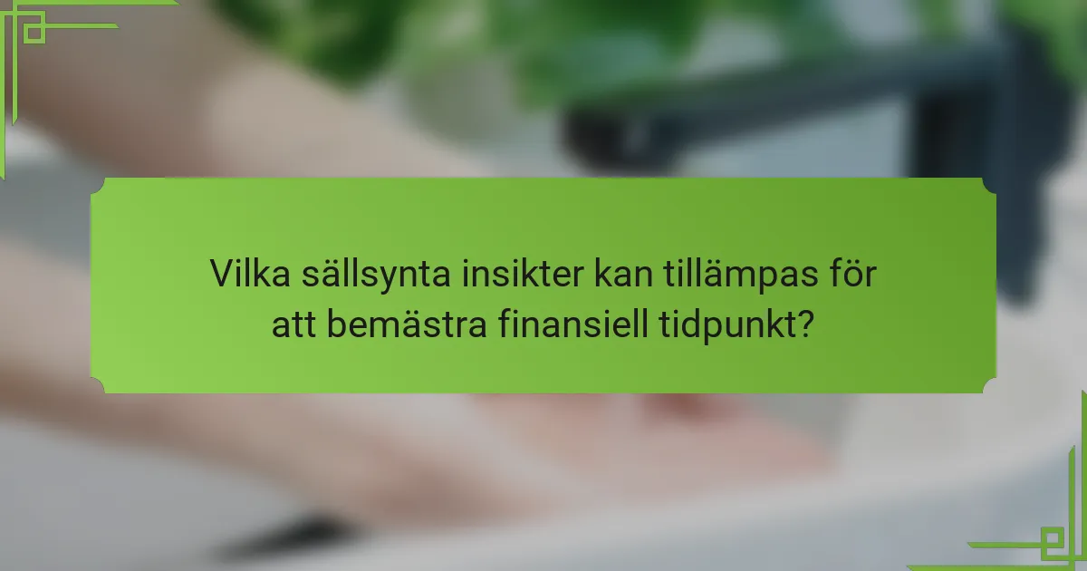 Vilka sällsynta insikter kan tillämpas för att bemästra finansiell tidpunkt?