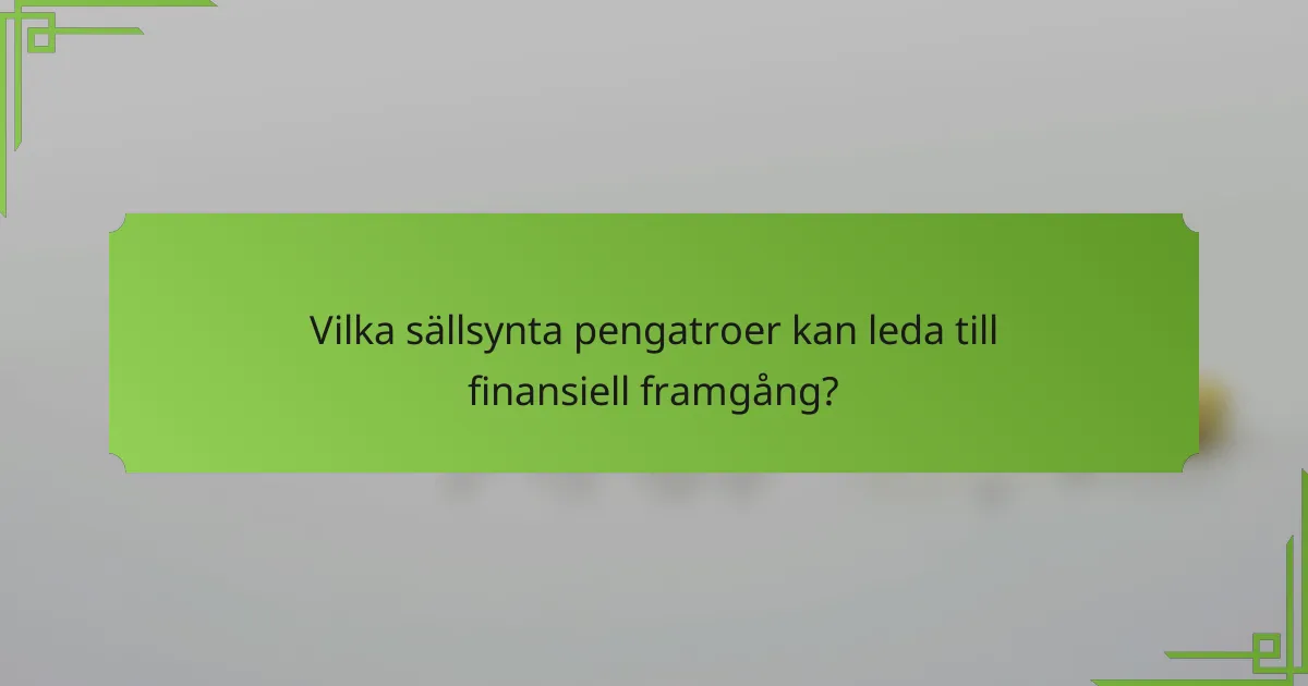 Vilka sällsynta pengatroer kan leda till finansiell framgång?