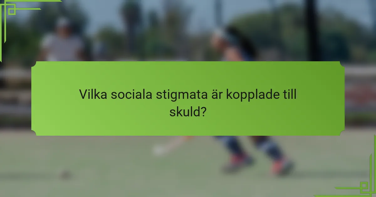 Vilka sociala stigmata är kopplade till skuld?