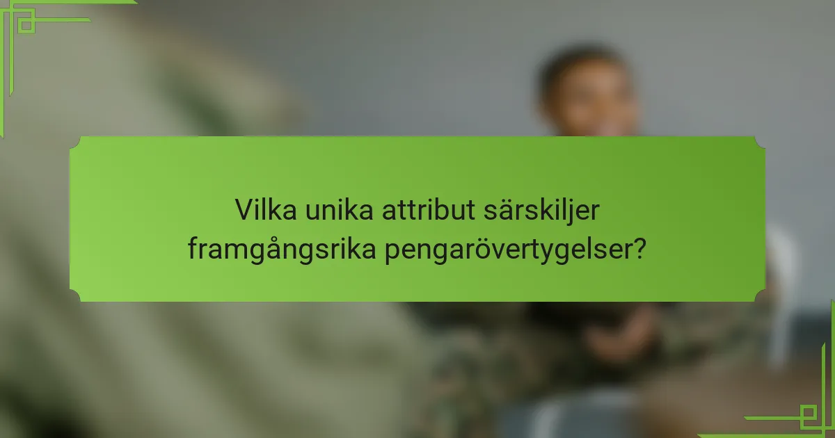 Vilka unika attribut särskiljer framgångsrika pengarövertygelser?