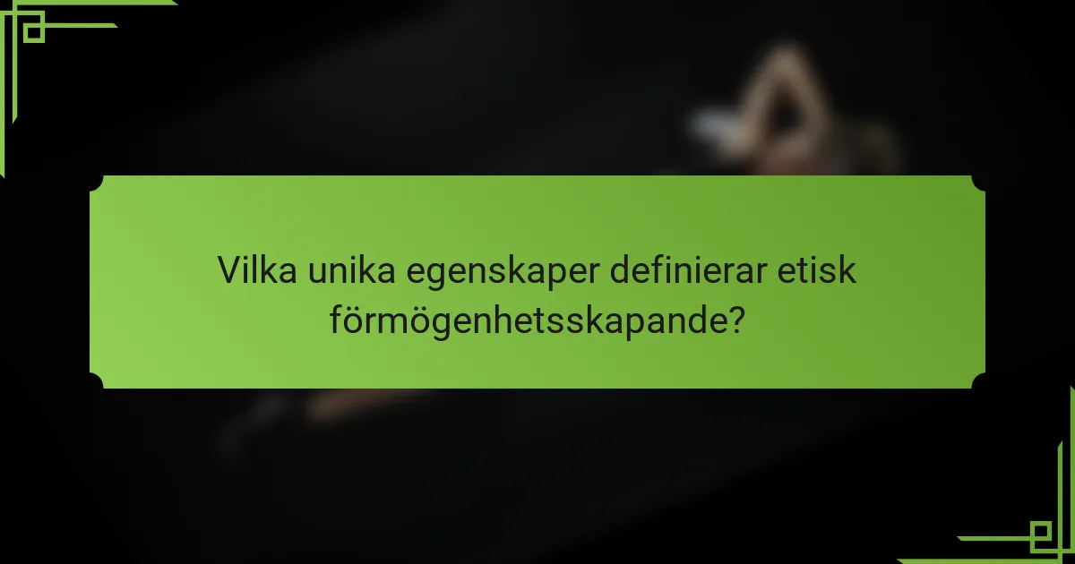 Vilka unika egenskaper definierar etisk förmögenhetsskapande?