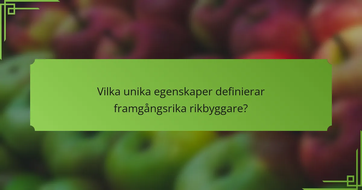 Vilka unika egenskaper definierar framgångsrika rikbyggare?