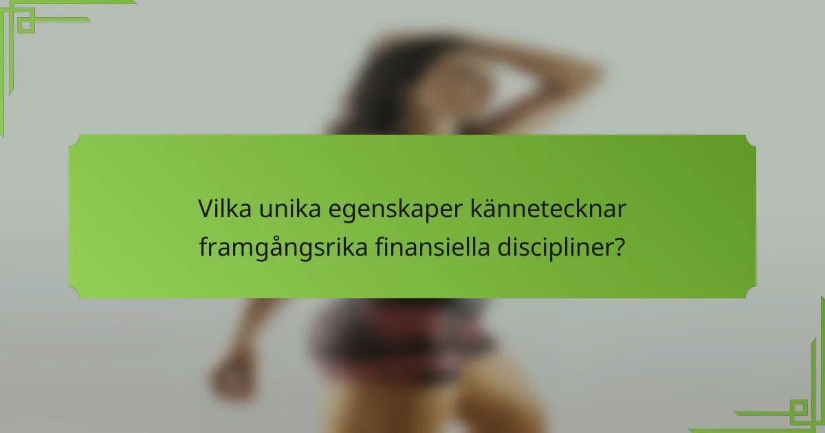 Vilka unika egenskaper kännetecknar framgångsrika finansiella discipliner?