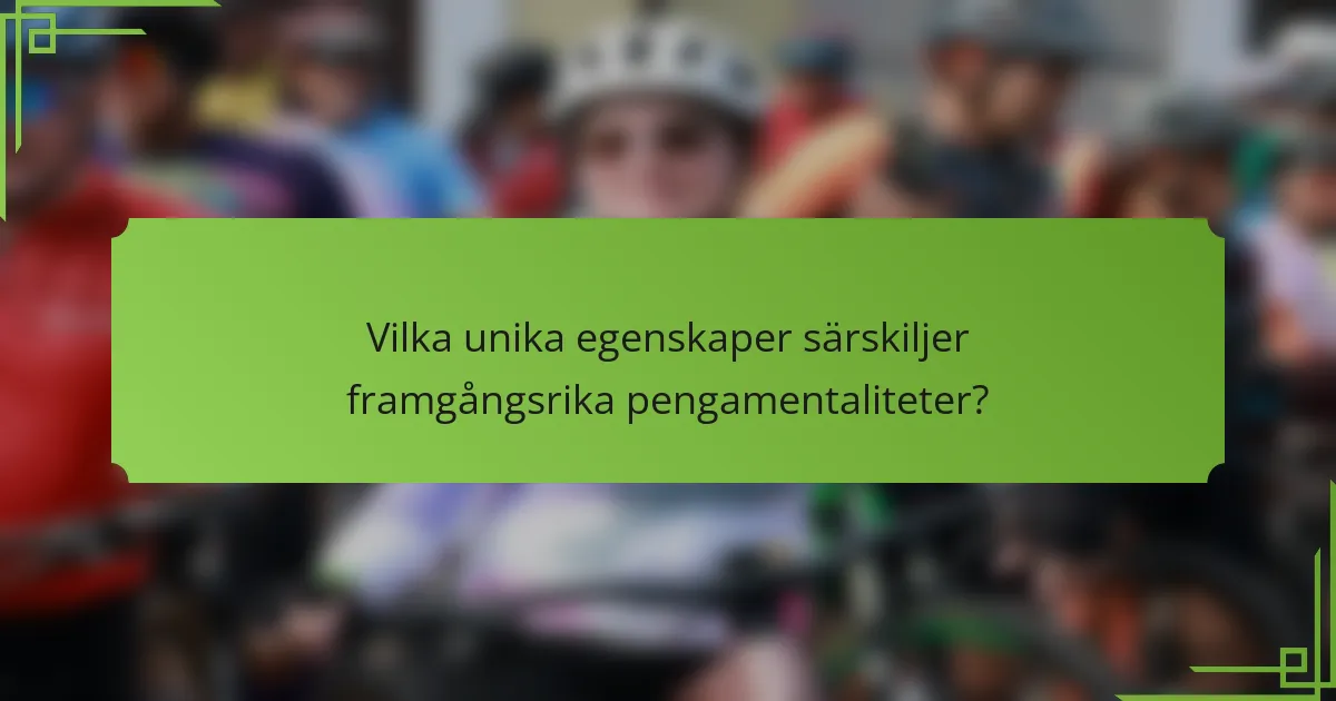 Vilka unika egenskaper särskiljer framgångsrika pengamentaliteter?