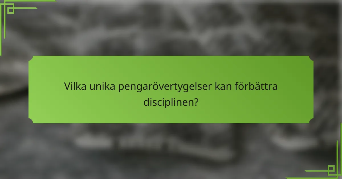 Vilka unika pengarövertygelser kan förbättra disciplinen?