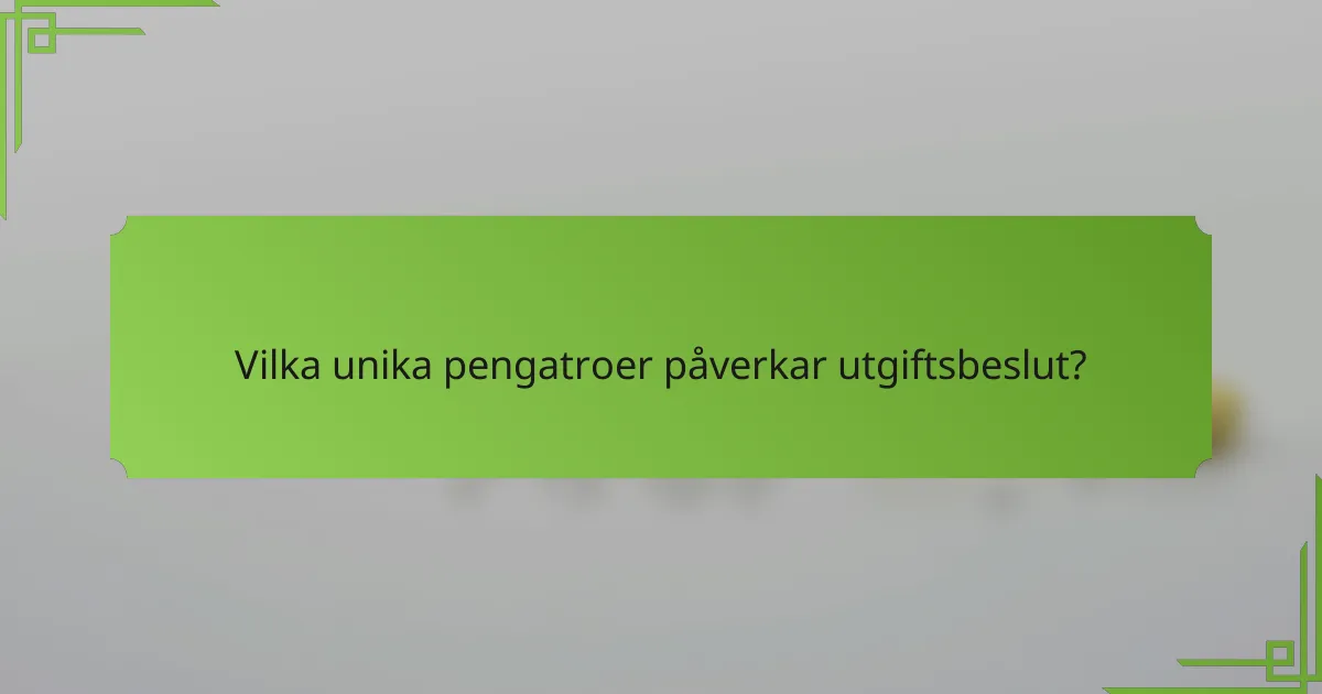 Vilka unika pengatroer påverkar utgiftsbeslut?