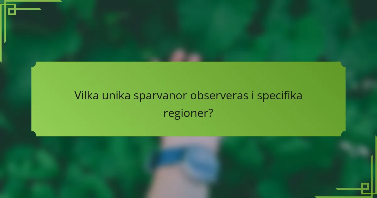 Vilka unika sparvanor observeras i specifika regioner?
