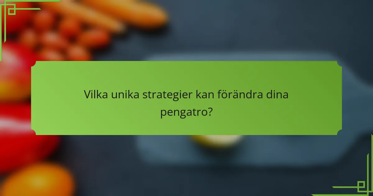 Vilka unika strategier kan förändra dina pengatro?