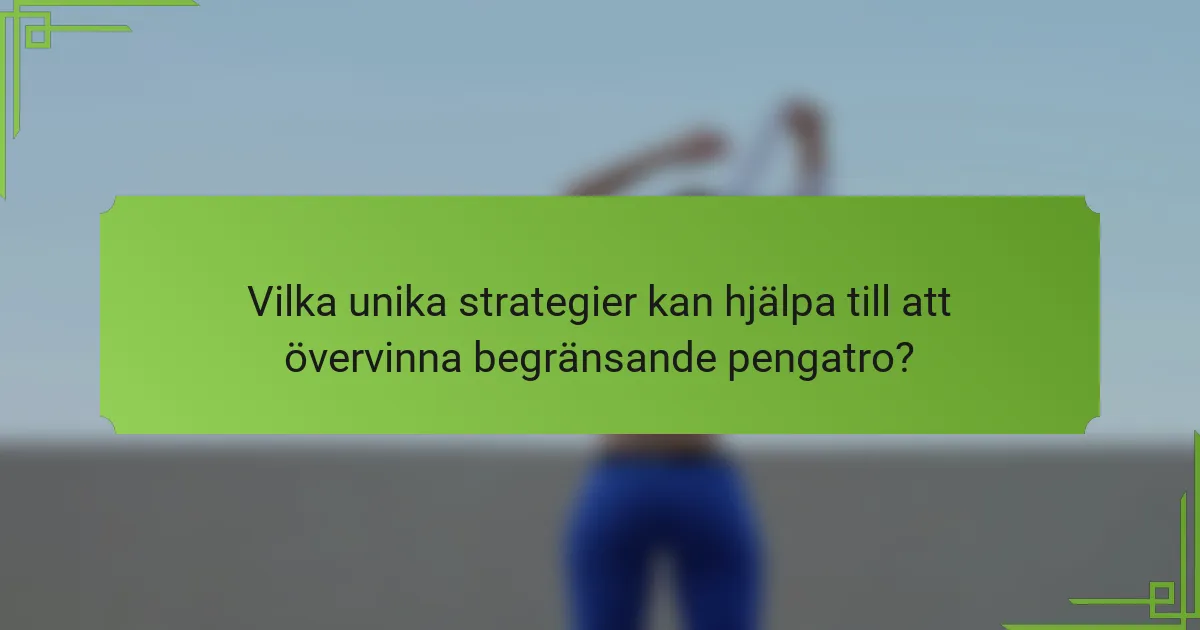 Vilka unika strategier kan hjälpa till att övervinna begränsande pengatro?