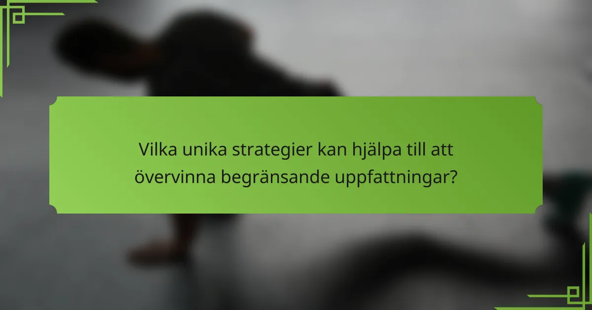 Vilka unika strategier kan hjälpa till att övervinna begränsande uppfattningar?