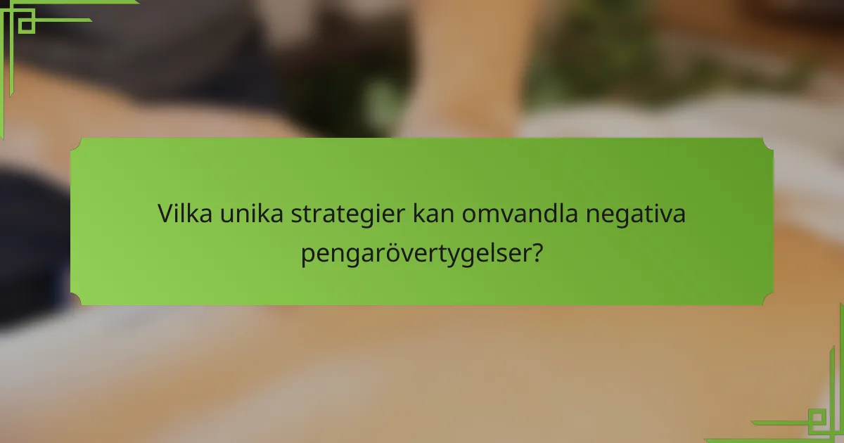 Vilka unika strategier kan omvandla negativa pengarövertygelser?
