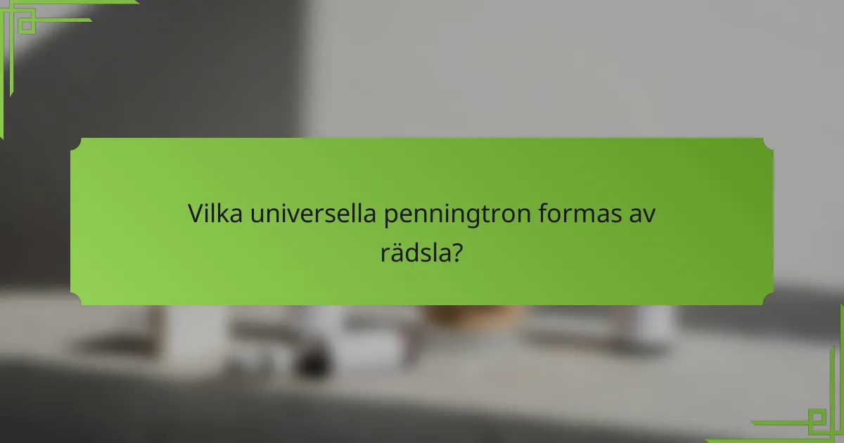 Vilka universella penningtron formas av rädsla?