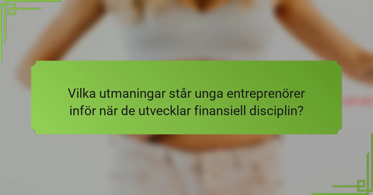 Vilka utmaningar står unga entreprenörer inför när de utvecklar finansiell disciplin?