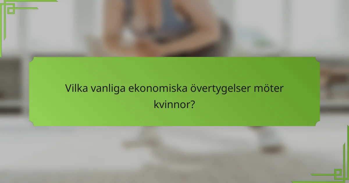 Vilka vanliga ekonomiska övertygelser möter kvinnor?