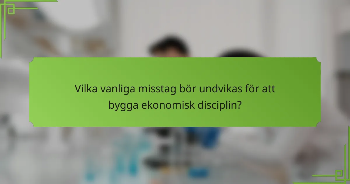Vilka vanliga misstag bör undvikas för att bygga ekonomisk disciplin?