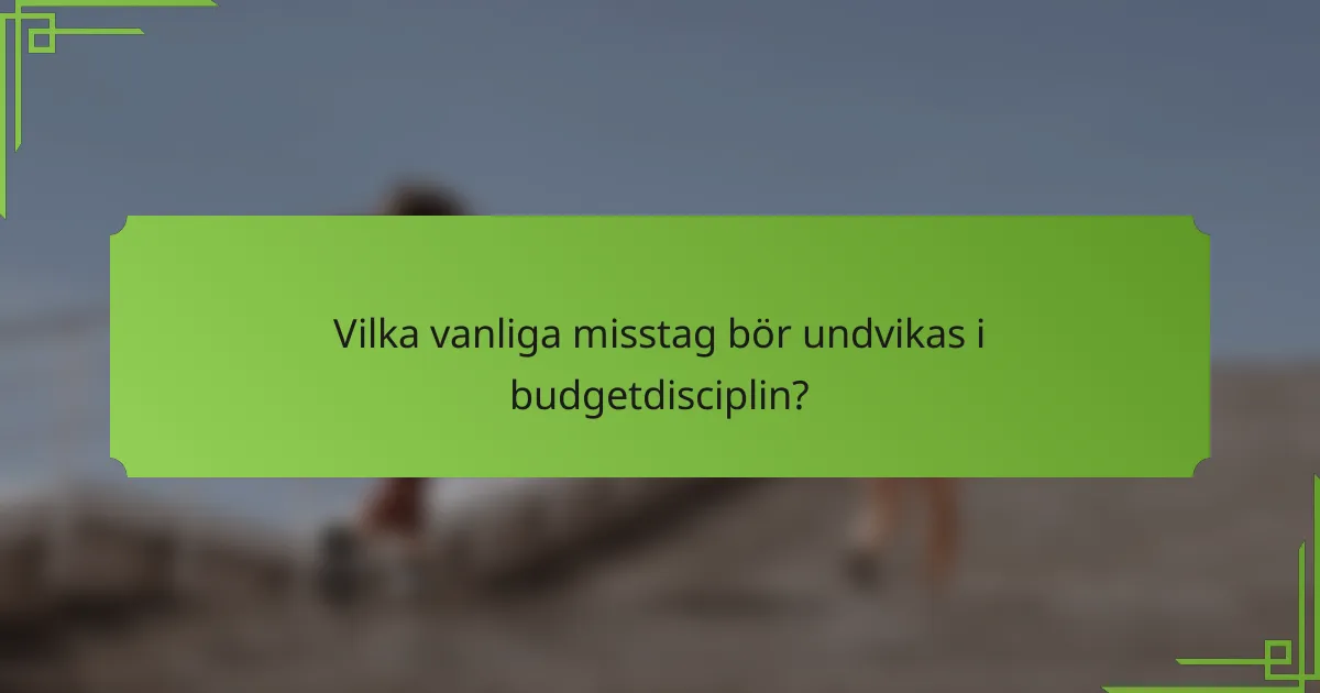 Vilka vanliga misstag bör undvikas i budgetdisciplin?