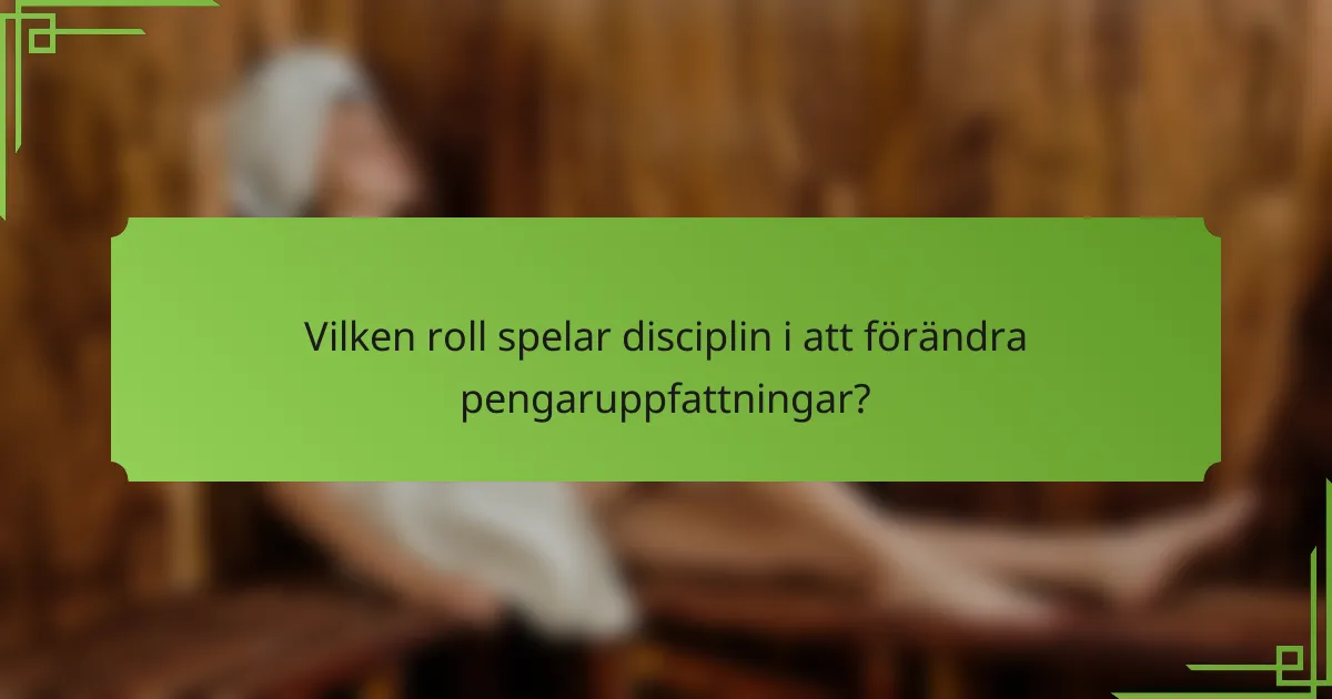 Vilken roll spelar disciplin i att förändra pengaruppfattningar?