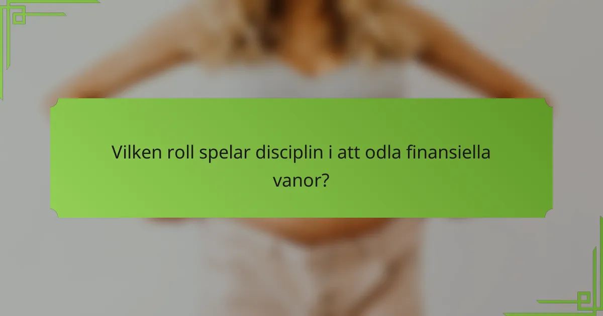 Vilken roll spelar disciplin i att odla finansiella vanor?